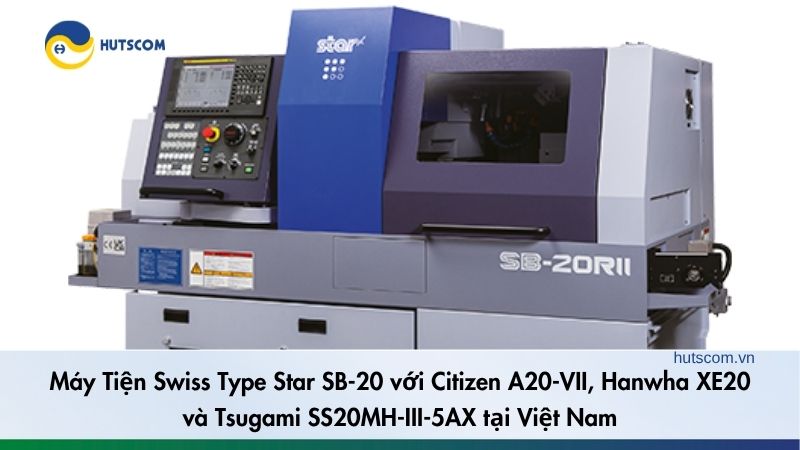 Máy Tiện Swiss Type Star SB-20 với Citizen A20-VII, Hanwha XE20 và Tsugami SS20MH-III-5AX tại Việt Nam - 1 Máy Tiện Swiss Type Star SB-20 với Citizen A20-VII, Hanwha XE20 và Tsugami SS20MH-III-5AX tại Việt Nam - 1