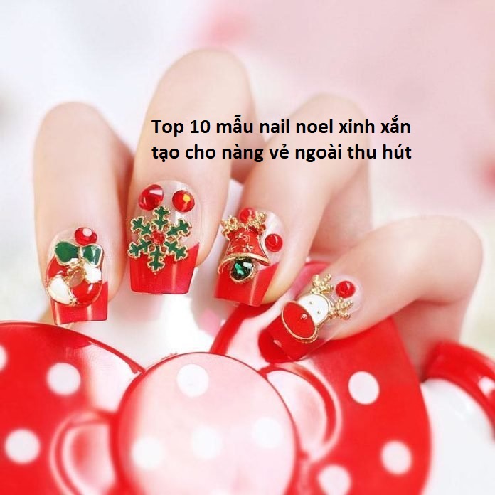 Top 10 mẫu nail noel xinh xắn tạo cho các bạn gái vẻ ngoài lộng lẫy trong dịp lễ