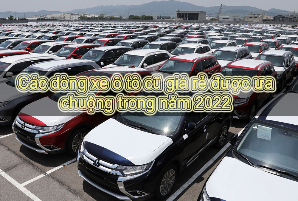 Các dòng xe ô tô cũ giá rẻ được ưa chuộng nhất năm 2022