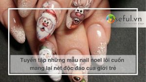 Tuyển tập những mẫu nail noel lôi cuốn mang lại nét độc đáo của giới trẻ