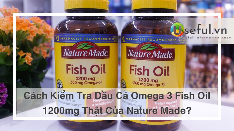 Cách Kiểm Tra Dầu Cá Omega 3 Fish Oil 1200mg Thật Của Nature Made?