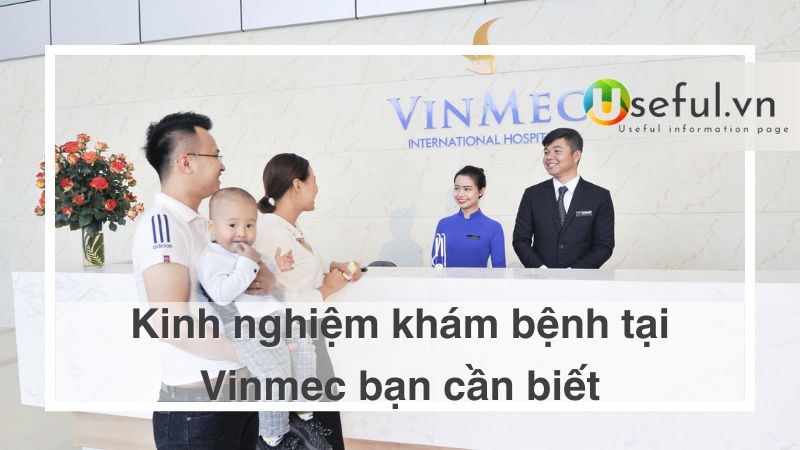 Kinh nghiệm khám bệnh tại Vinmec