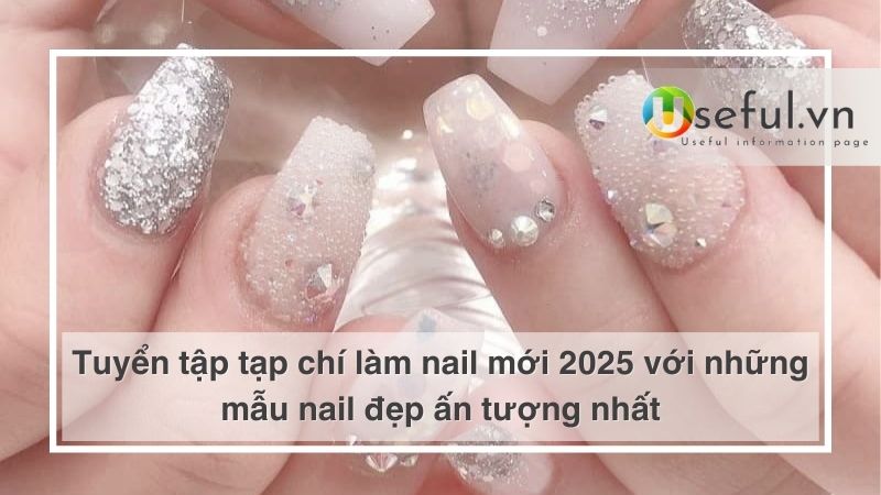 Tuyển tập tạp chí làm nail mới 2025 với những mẫu nail đẹp ấn tượng nhất