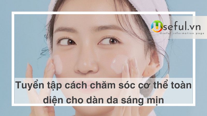 Chăm sóc cơ thể toàn diện cho dàn da sáng mịn