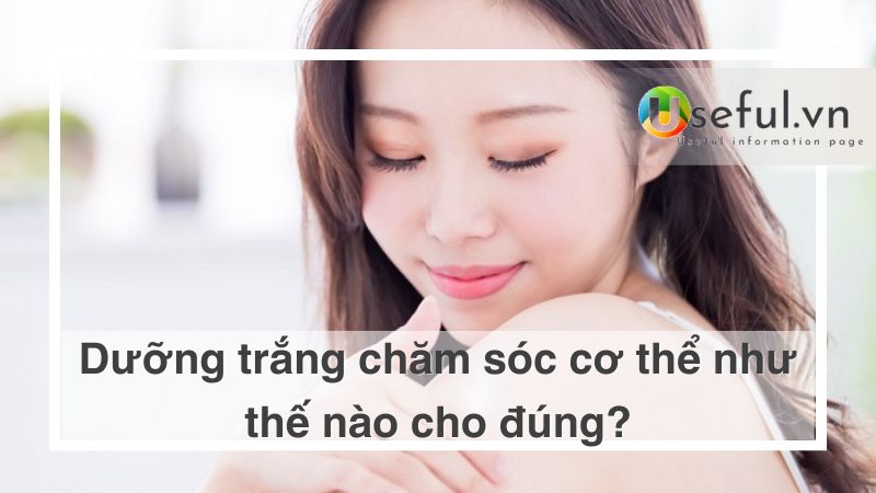 Dưỡng trắng chăm sóc cơ thể như thế nào cho đúng