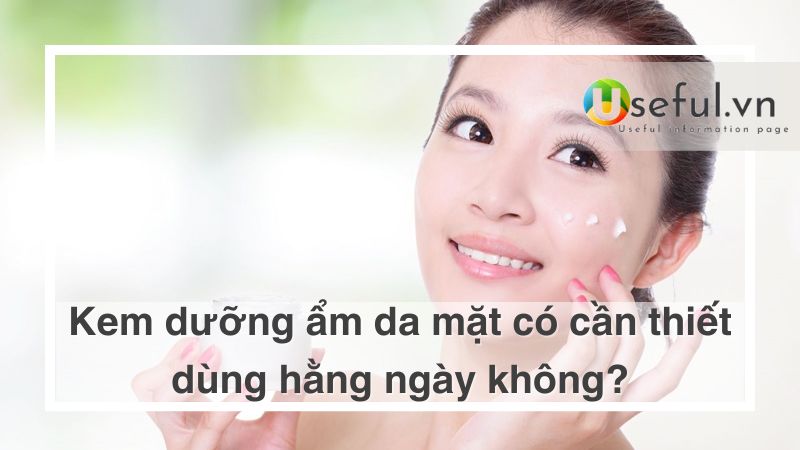 Kem dưỡng ẩm da mặt có cần thiết dùng hàng ngày