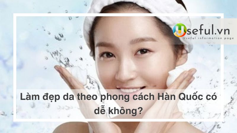 Làm đẹp da theo phong cách Hàn Quốc có dễ không