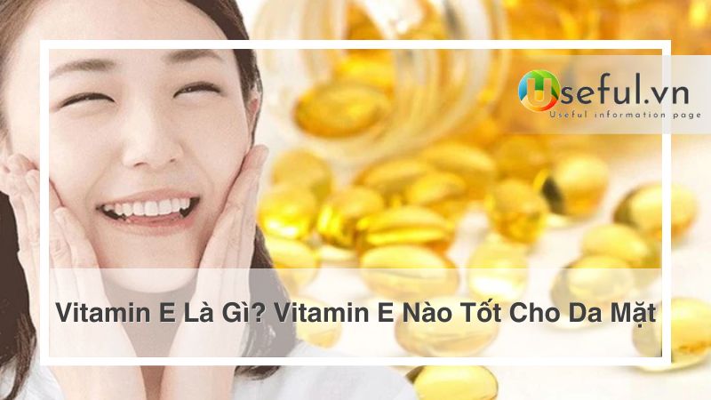 Vitamin E nào tốt cho da mặt