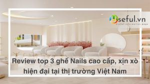 Top 3 ghế nails cao cấp trên thị trường Việt Nam