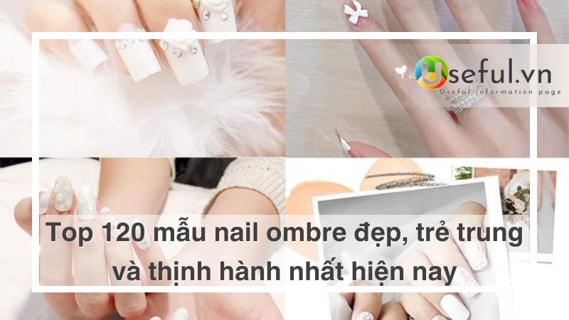 Top 120 mẫu nail ombre đẹp, trẻ trung, thịnh hành.