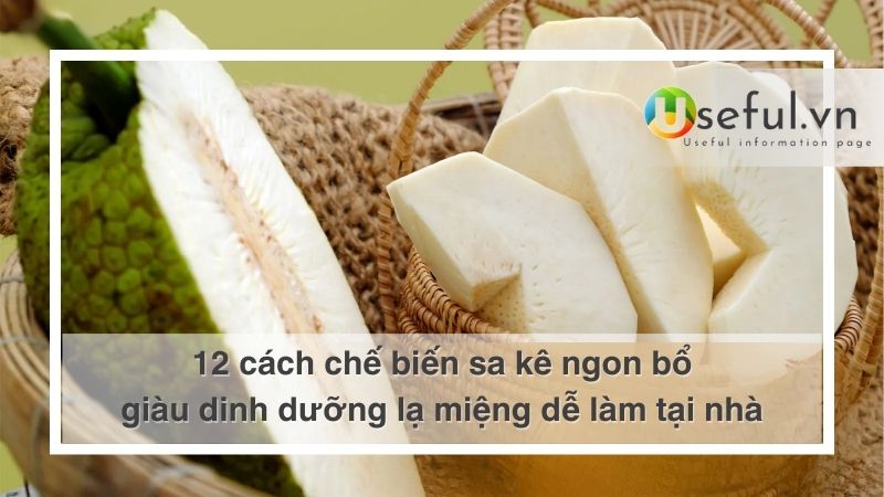 12 cách chế biến sa kê ngon bổ