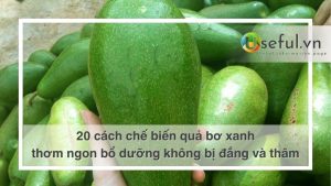 đây là 20 cách chế biến quả bơ xanh cho thực đơn của bạn thêm thú vị