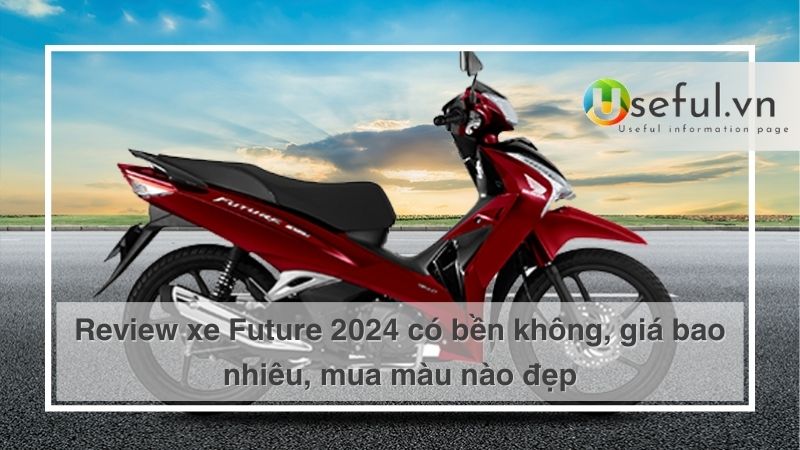 Review xe Future 2024 có bền không, giá bao nhiêu, mua màu nào đẹp