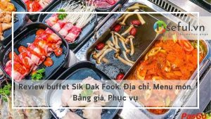 Review buffet Sik Dak Fook: Địa chỉ, Menu món, Bảng giá, Phục vụ
