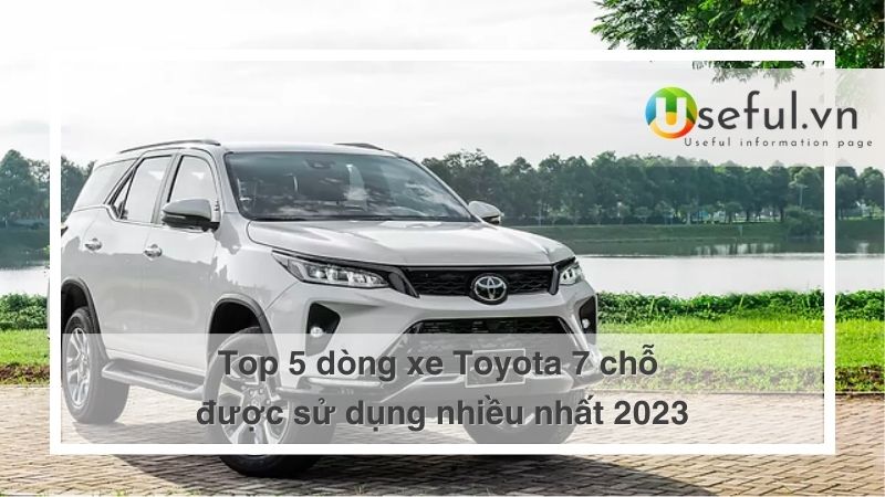Top 5 dòng xe Toyota 7 chỗ được sử dụng nhiều nhất 2023