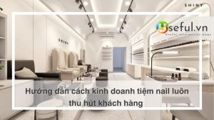 Hướng dẫn cách kinh doanh tiệm nail luôn thu hút khách hàng