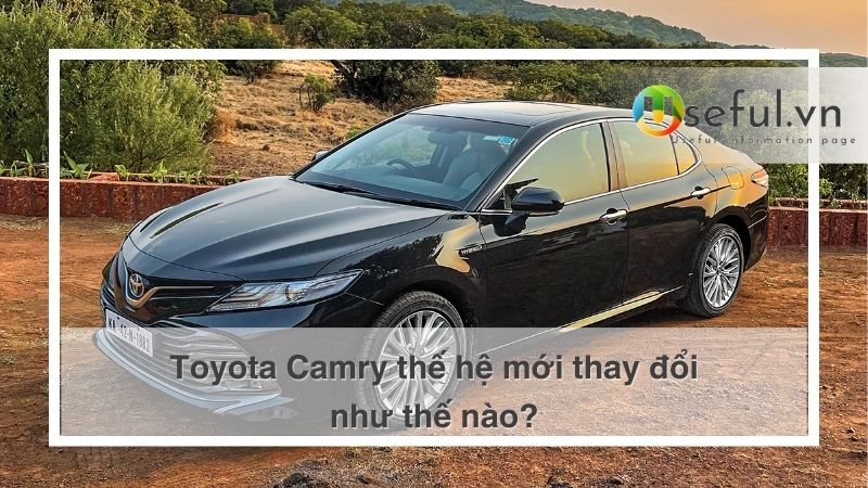 Toyota Camry thế hệ mới thay đổi như thế nào