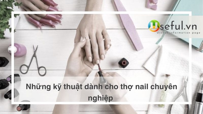 Những kỹ thuật dành cho thợ nail chuyên nghiệp