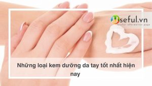 Những loại kem dưỡng da tay tốt nhất hiện nay