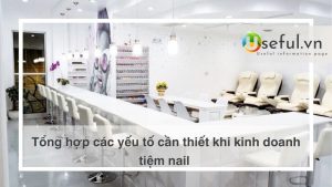 Tổng hợp các yếu tố cần thiết khi kinh doanh tiệm nail