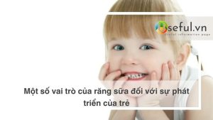 Một số vai trò của răng sữa đối với sự phát triển của trẻ