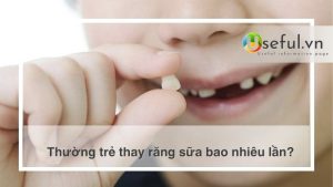 Thường trẻ thay răng sữa bao nhiêu lần?