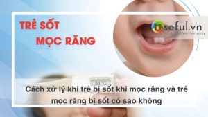 Cách xử lý khi trẻ bị sốt khi mọc răng và trẻ mọc răng bị sốt có sao không