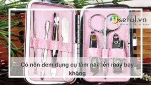 Có nên đem dụng cụ làm nail lên máy bay không