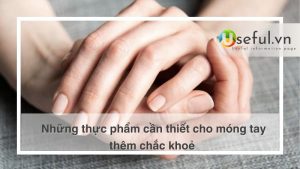 Những thực phẩm cần thiết cho móng tay thêm chắc khoẻ