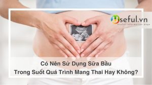 Có Nên Sử Dụng Sữa Bầu Trong Suốt Quá Trình Mang Thai Hay Không?