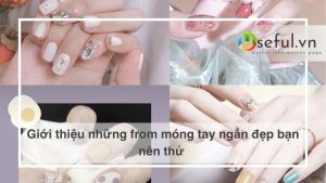 Giới thiệu những from móng tay ngắn đẹp bạn nên thử