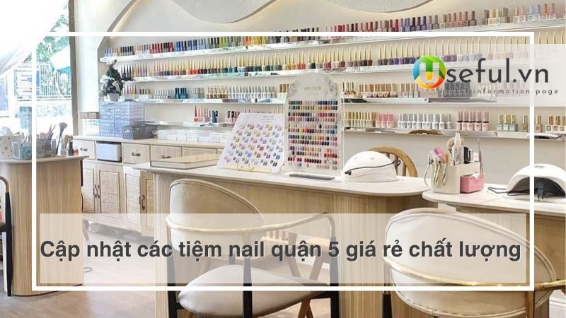 Cập nhật các tiệm nail quận 5 giá rẻ chất lượng