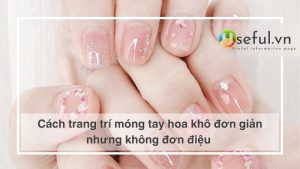 Cách trang trí móng tay hoa khô đơn giản nhưng không đơn điệu