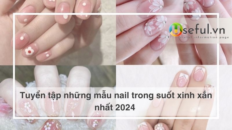 Tuyển tập những mẫu nail trong suốt xinh xắn nhất 2024