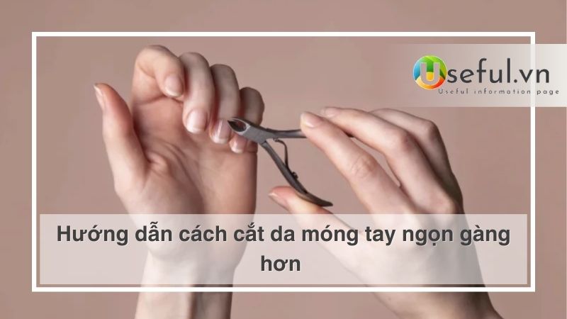 Hướng dẫn cách cắt da móng tay ngọn gàng hơn