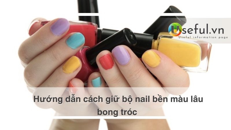 Hướng dẫn cách giữ bộ nail bền màu lâu bong tróc