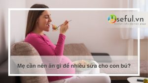 Mẹ cần nên ăn gì để nhiều sữa cho con bú?