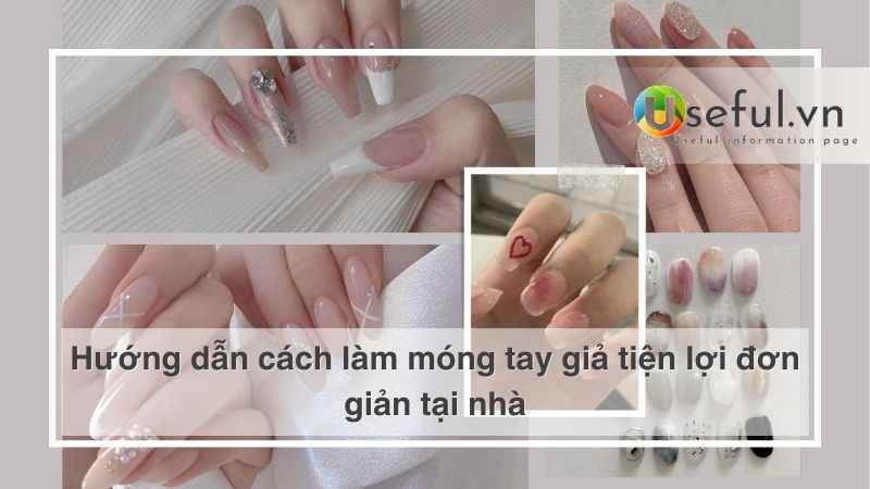 Hướng dẫn cách làm móng tay giả tiện lợi đơn giản tại nhà