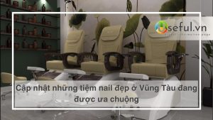 Cập nhật những tiệm nail đẹp ở Vũng Tàu đang được ưa chuộng