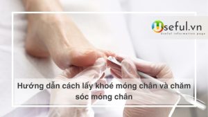 Hướng dẫn cách lấy khoé móng chân và chăm sóc móng chân