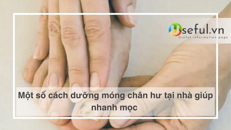 Một số cách dưỡng móng chân hư tại nhà giúp nhanh mọc