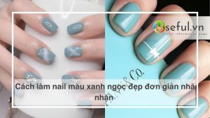 Cách làm nail màu xanh ngọc đẹp đơn giản nhã nhặn