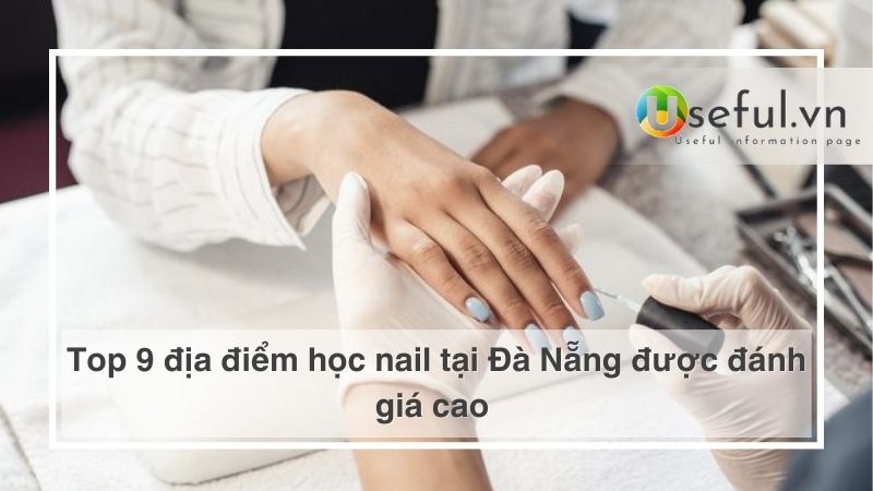 Top 9 địa điểm học nail tại Đà Nẵng được đánh giá cao