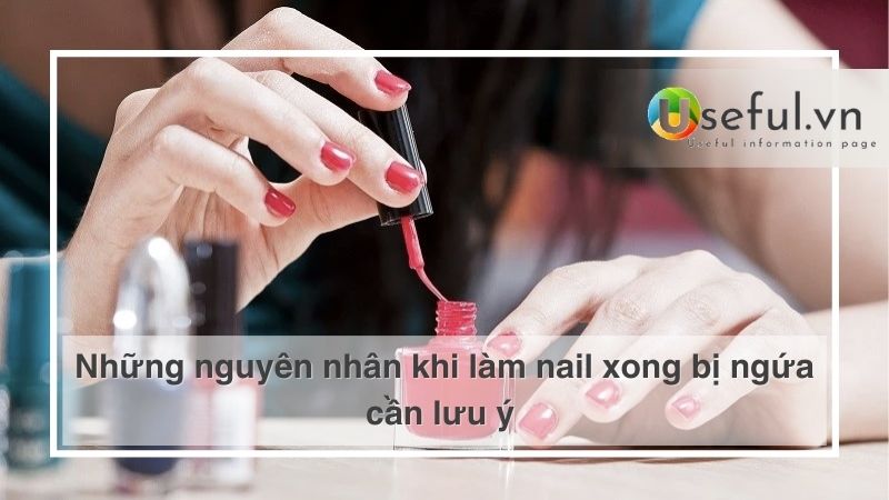 Những nguyên nhân khi làm nail xong bị ngứa cần lưu ý