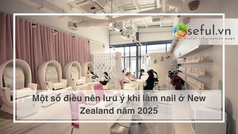 Một số điều nên lưu ý khi làm nail ở New Zealand năm 2025