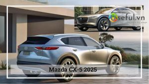 Mazda CX5 2025: Thiết kế, động cơ và tính năng hiện đại