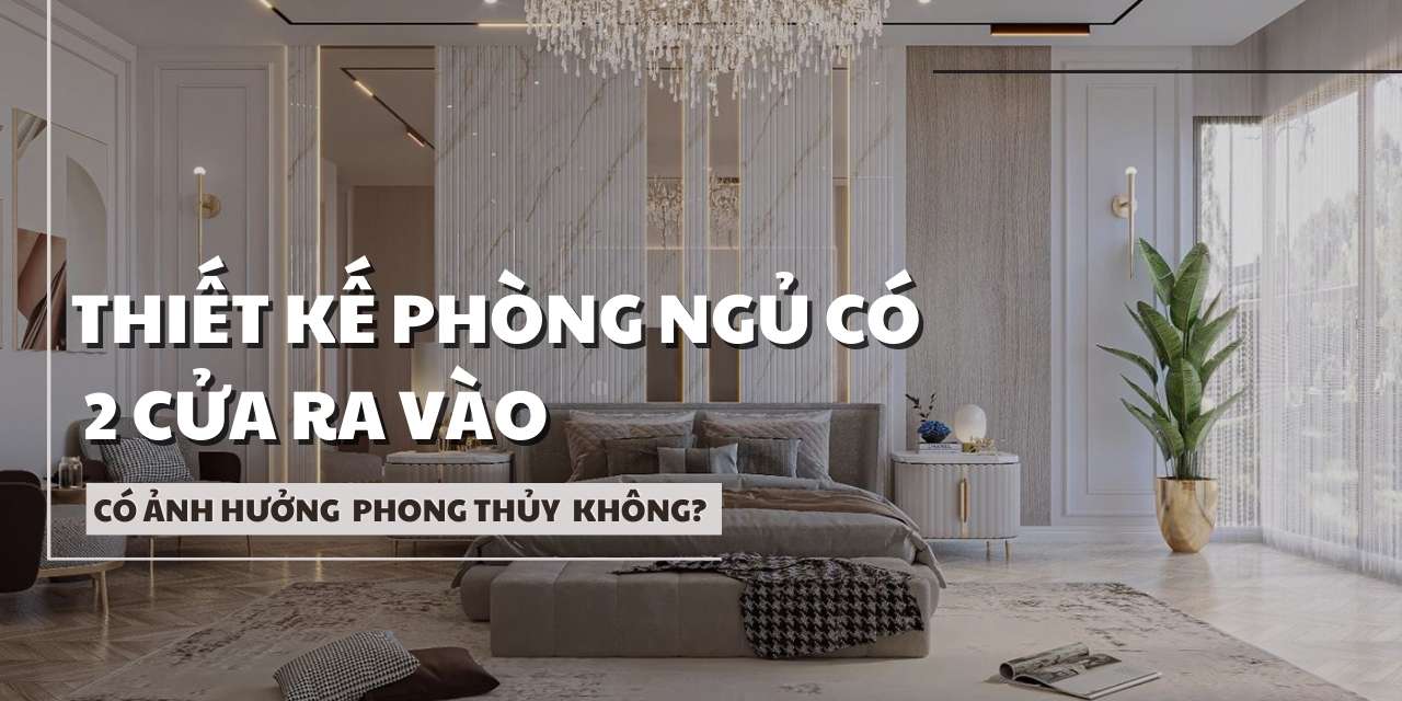 Thiết kế phòng ngủ 2 cửa ra vào có ảnh hưởng phong thủy không?