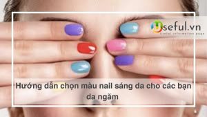 Hướng dẫn chọn màu nail sáng da cho các bạn da ngăm