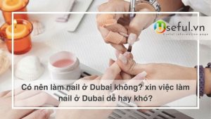 Có nên làm nail ở Dubai không? xin việc làm nail ở Dubai dễ hay khó?