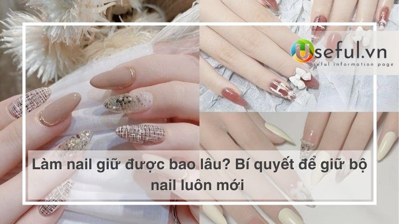 Làm nail giữ được bao lâu? Bí quyết để giữ bộ nail luôn mới